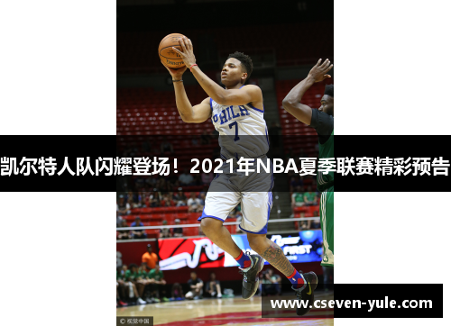 凯尔特人队闪耀登场！2021年NBA夏季联赛精彩预告